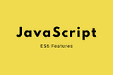 JavaScript Version — ES6 Features