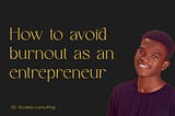 How to avoid burnout as an entrepreneur.