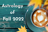 Astrology Energy of Fall 2022