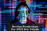 DevOps Predictions For 2022: Key Trends