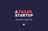 5 Lessons From a Failed Startup