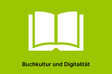 Buchkultur und Digitalität