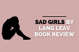 Ana is Dead Because of Me: Sad Girls Review