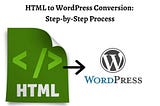 HTML to WordPress Conversion: Step-by-Step Process
