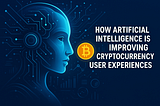 How Artificial Intelligence Is Improving Cryptocurrency User Experiences