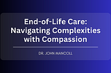 End-of-Life Care: Navigating Complexities with Compassion