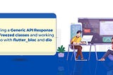 Building a Generic API Response with freezed classes and working demo with flutter_bloc and dio