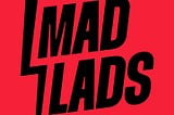 Deep Dive on the History of Mad Lads.