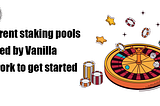 Different staking pools offered by Vanilla Network to get started
