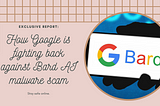 Bard AI Malware Scam: How Google is Fighting Back Against Fraudsters.