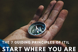 The 7 guiding principles of ITIL4 — principle 2 Start where you are
