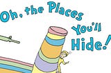 Oh, the Places You’ll Hide!