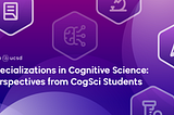 Specializations in Cognitive Science: Perspectives from CogSci Students