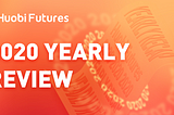 Yearly Review: What Has Huobi Futures Brought to Us In 2020？