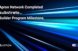 Apron Network Completed Substrate Builder Program Milestone