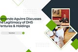 Fernando Aguirre Discusses the Legitimacy of DHS Ventures & Holdings