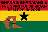 Ghanaians & Ghana Spirt of African Sellers Forever
