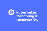 Best Kubernetes Monitoring & Observability Tools (Updated)
