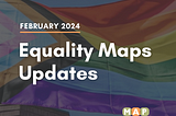 LGBTQ Equality Maps Updates: February 2024