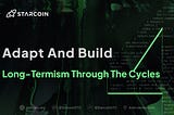 Starcoin: Adapt and Build — Long-Termism Through the Cycles