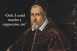 A painting of Clement in his papal robes, with the words “Ooh, I could murder a cappuccino, me” superimposed