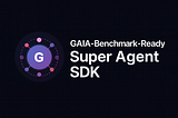GAIA Super Agent SDK — Why Building a GAIA-Ready Agent Shouldn’t Take Weeks