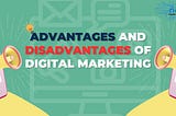 Advantages and Disadvantages of Digital Marketing