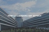 How Luxembourg Get So Rich