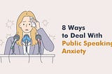 8 Ways to Deal With Public Speaking Anxiety