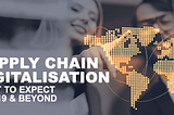 Supply Chain Digitalisation: What to Expect in 2019 & Beyond