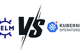 Helm and Kubernetes Operators: A Simple Way to Understand the Difference