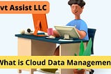 Govt Assist LLC | What is Cloud Data Management