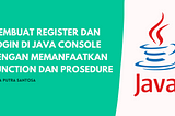 Membuat Register dan Login di Java Console dengan memanfaatkan function dan prosedure