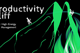 The Productivity Cliff (part 2/3): 11 crucial principles to having high energy without going over