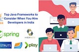 Top Java Frameworks to Consider When You Hire Developers in India