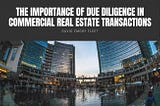 The Importance of Due Diligence in Commercial Real Estate Transactions | David Emory Fleet