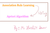 Association Rule Learning — Apriori Algorithm!