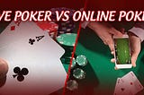 Online Poker vs Live Poker: Moving from one to another