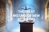 A Massive Mistake Most New Investor Make