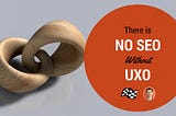 There is No SEO Without UXO