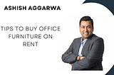 Tips to rent office furniture — Ashish Aggarwal