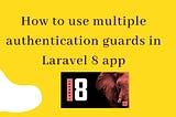How to use multiple authentication guards in the Laravel 8 app