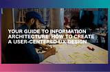 Your guide to information architecture: how to create a user-centered UX design