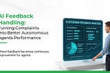 AI Feedback Handling: Turning Complaints Into Better Autonomous Agents Performance