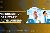 Open Source vs. Proprietary: Selecting the Best Healthcare ERP System for You