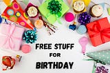 Best Places To Get Free Stuff On Your Birthday