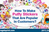 How to Make Puffy Stickers That are Popular in Customers?