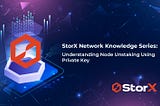 StorX Network Knowledge Series: How to Unstake your $SRX Node using Private Key.