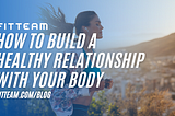 How to Build a Healthy Relationship with Your Body