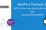 .NET6 Uma nova forma de construir Apis usando MinimalAPIs- DevPira Festival 21